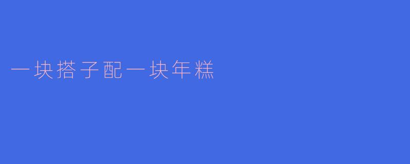 一块搭子配一块年糕