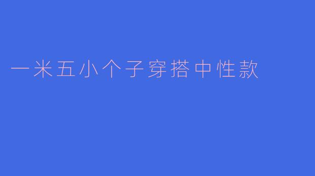 一米五小个子穿搭中性款