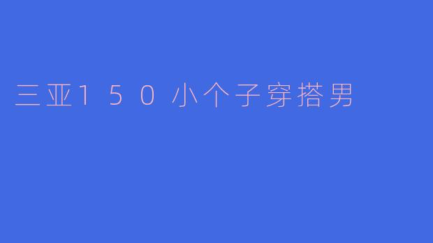 三亚150小个子穿搭男