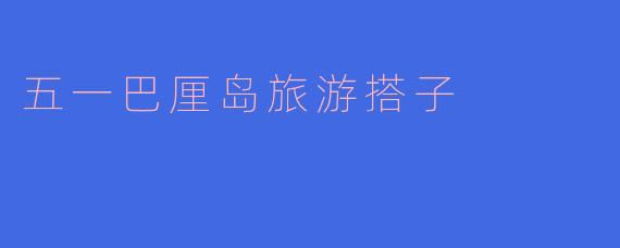 五一巴厘岛旅游搭子
