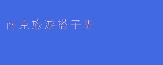 南京旅游搭子男