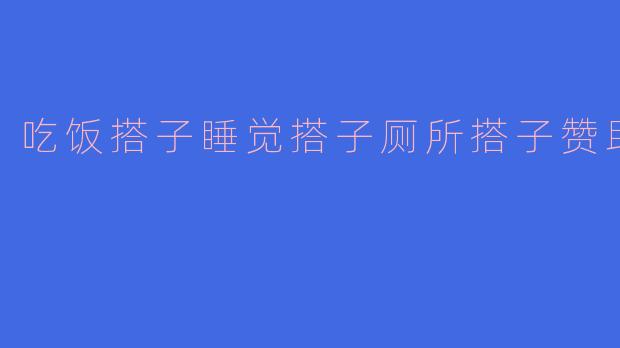 吃饭搭子睡觉搭子厕所搭子赞助商