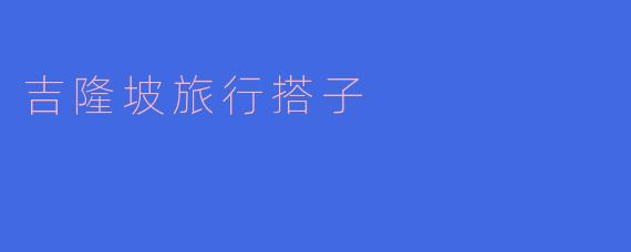 吉隆坡旅行搭子