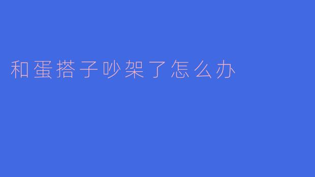 和蛋搭子吵架了怎么办