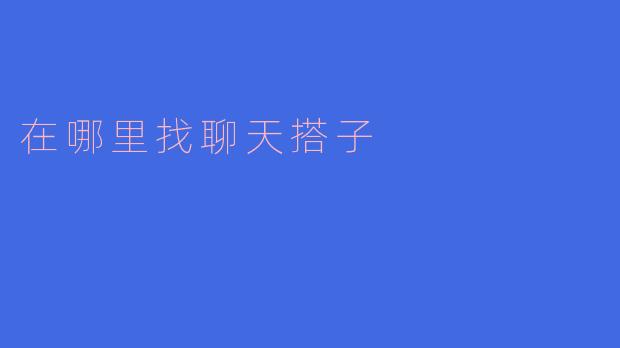 在哪里找聊天搭子