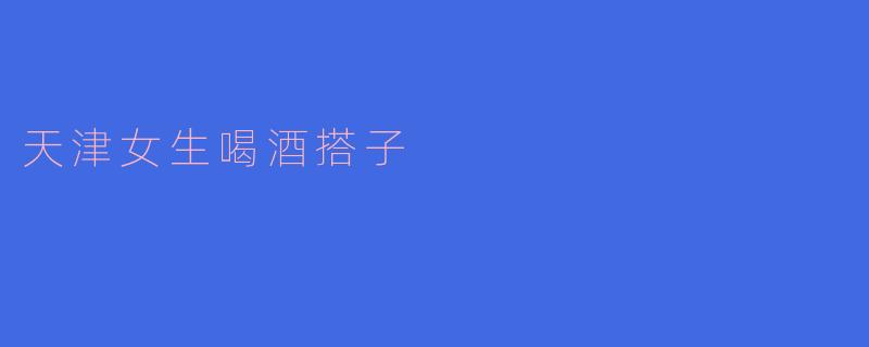 天津女生喝酒搭子