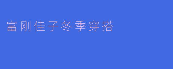 富刚佳子冬季穿搭