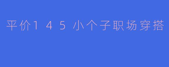 平价145小个子职场穿搭