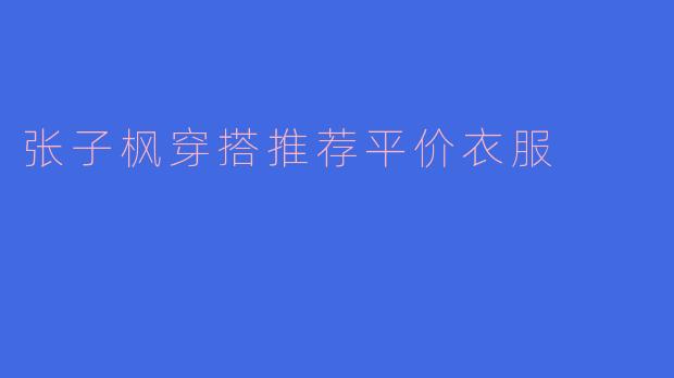 张子枫穿搭推荐平价衣服