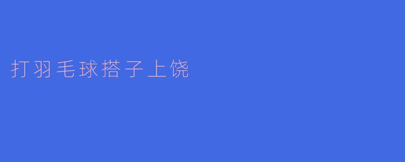 打羽毛球搭子上饶