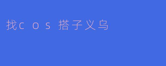 找cos搭子义乌
