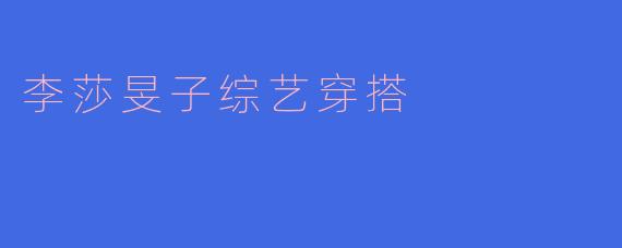 李莎旻子综艺穿搭
