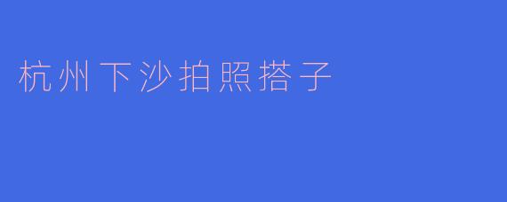 杭州下沙拍照搭子