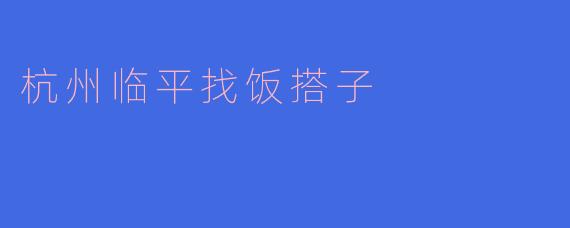 杭州临平找饭搭子