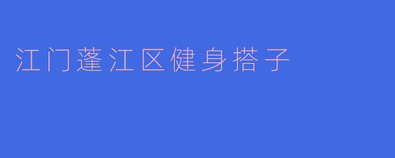 江门蓬江区健身搭子