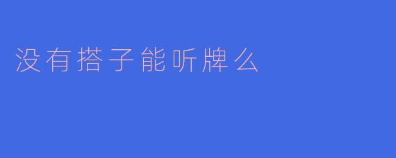 没有搭子能听牌么