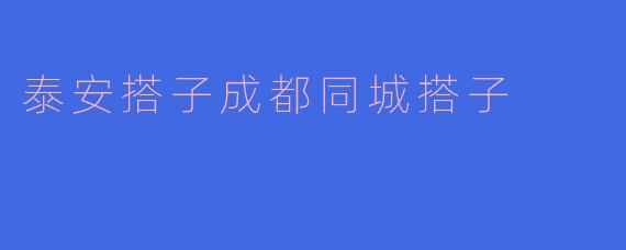 泰安搭子成都同城搭子