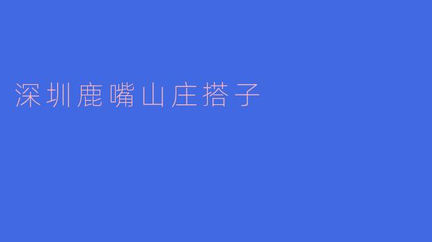 深圳鹿嘴山庄搭子