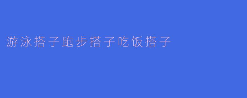 游泳搭子跑步搭子吃饭搭子