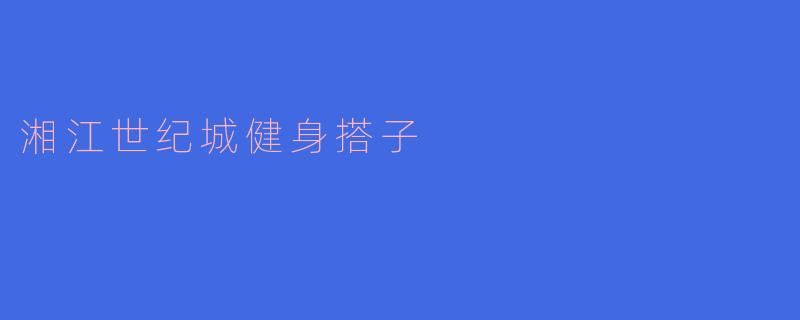 湘江世纪城健身搭子