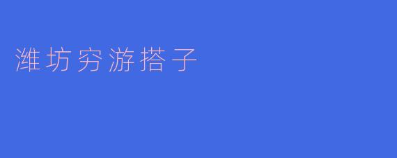 潍坊穷游搭子