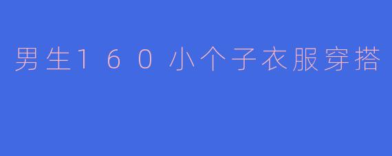 男生160小个子衣服穿搭