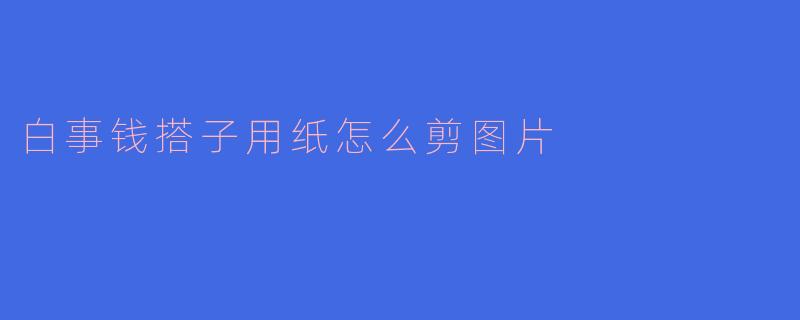 白事钱搭子用纸怎么剪图片