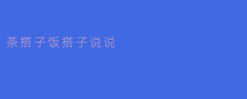 "茶搭子和饭搭子有什么区别？哪个更重要？"