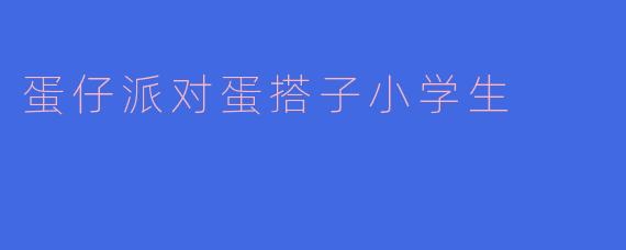蛋仔派对蛋搭子小学生