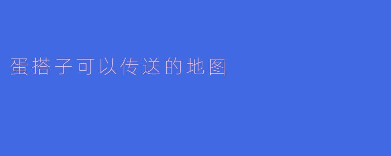 蛋搭子可以传送的地图
