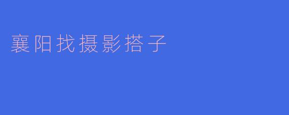 襄阳找摄影搭子
