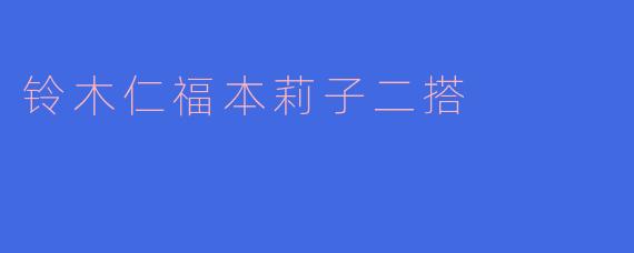 铃木仁福本莉子二搭