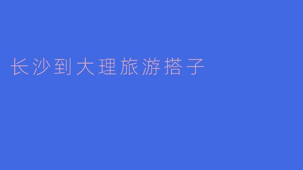 长沙到大理旅游搭子