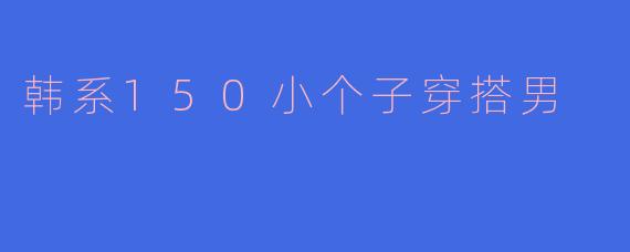 韩系150小个子穿搭男