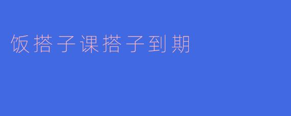 饭搭子课搭子到期