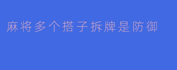麻将多个搭子拆牌是防御