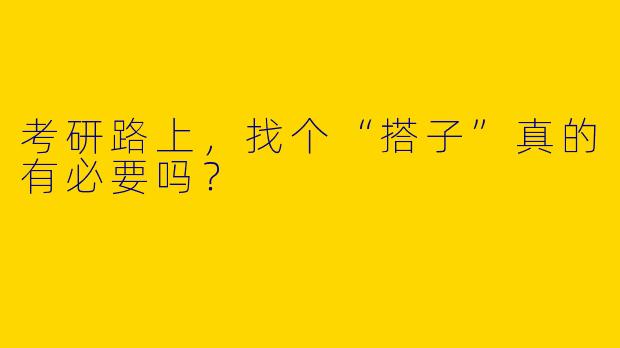 考研路上，找个“搭子”真的有必要吗？