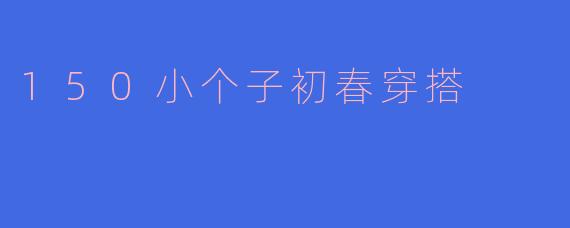 150小个子初春穿搭