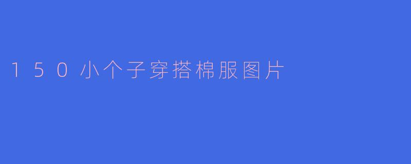 150小个子穿搭棉服图片