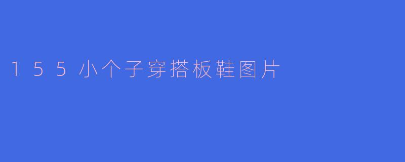 155小个子穿搭板鞋图片