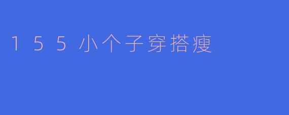 155小个子穿搭瘦