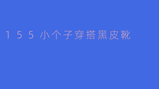 155小个子穿搭黑皮靴