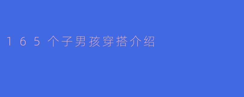 165个子男孩穿搭介绍