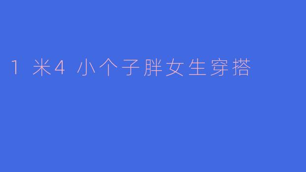 1米4的小个子胖女生该怎么穿搭才能显高显瘦?
