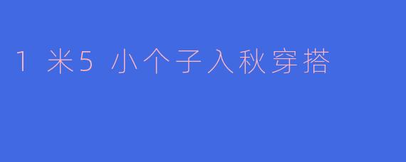 1米5小个子入秋穿搭