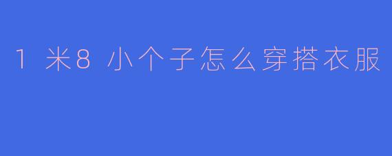 1米8小个子怎么穿搭衣服