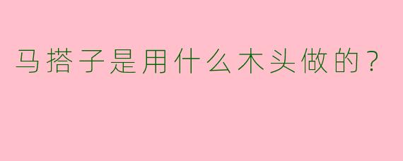 马搭子是用什么木头做的？