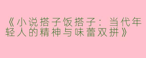《小说搭子饭搭子：当代年轻人的精神与味蕾双拼》