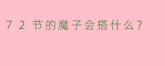 72节的魔子会搭什么？