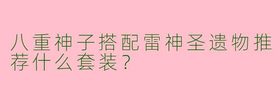 八重神子搭配雷神圣遗物推荐什么套装？